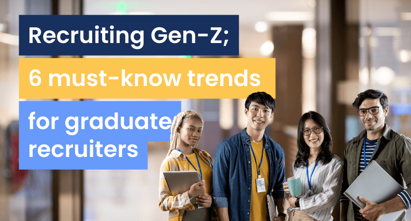 Recruiting Gen-Z; 6 must-know trends for graduate recruiters